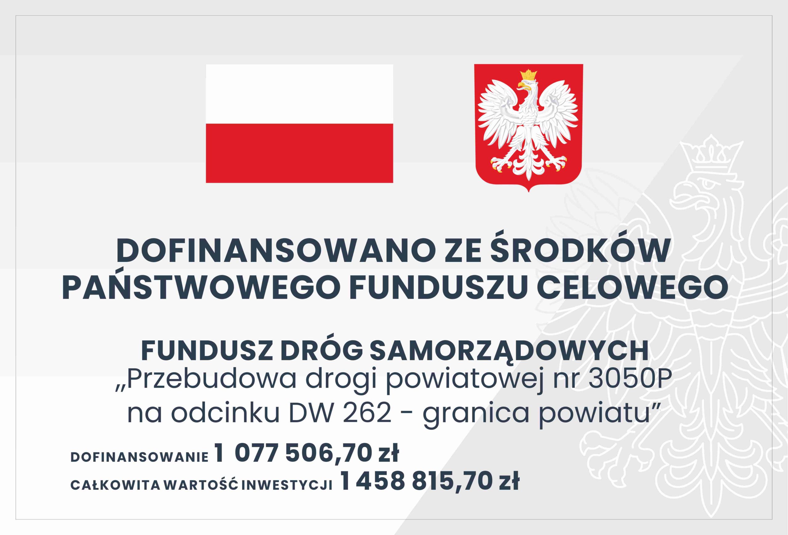 Przebudowa drogi powiatowej nr 3050P na odcinku DW 262 – granica powiatu - dofinansowane ze środków Państwowego Funduszu Celowego - Funduszu Dróg Samorządowych.